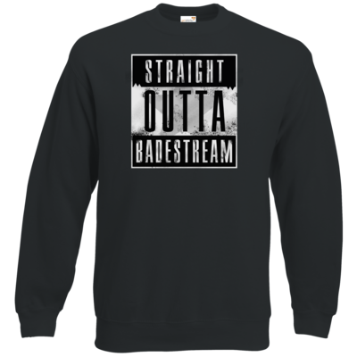 Motiv: Sweatshirt Classic - Straight Outta Badestream - bestimme auf Wunsch Details wie Produkt, Grösse, Farbe und Position selbst ! Motiv: Sweatshirt Classic - Straight Outta Badestream