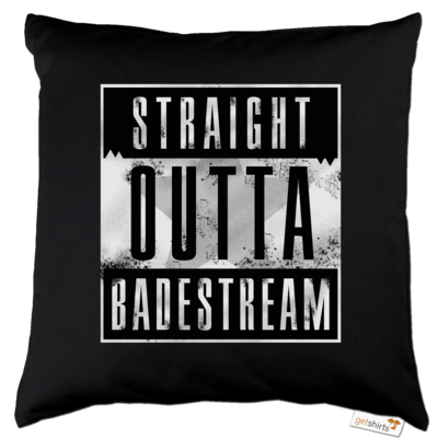 Motiv: Kissen Baumwolle - Straight Outta Badestream - bestimme auf Wunsch Details wie Produkt, Grösse, Farbe und Position selbst ! Motiv: Kissen Baumwolle - Straight Outta Badestream