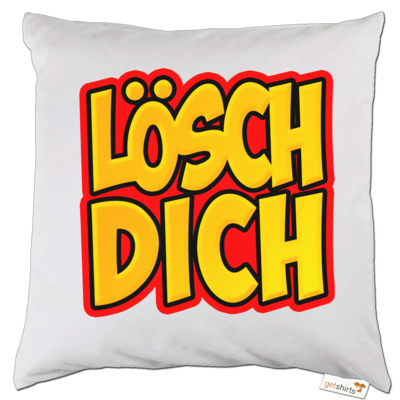 Motiv: Kissen - lösch dich - bestimme auf Wunsch Details wie Produkt, Grösse, Farbe und Position selbst ! Motiv: Kissen - lösch dich