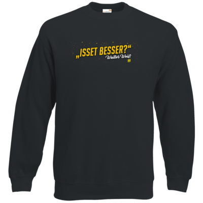 Motiv: Sweatshirt Classic - Walter Weiss - Isset besser - bestimme auf Wunsch Details wie Produkt, Grösse, Farbe und Position selbst ! Motiv: Sweatshirt Classic - Walter Weiss - Isset besser