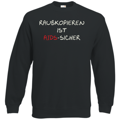 Motiv: Sweatshirt Classic - Raubkopieren ist AIDS sicher - bestimme auf Wunsch Details wie Produkt, Grösse, Farbe und Position selbst ! Motiv: Sweatshirt Classic - Raubkopieren ist AIDS sicher