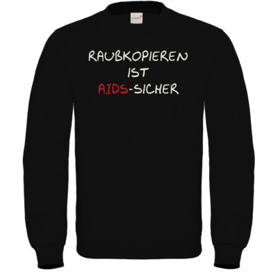 Motiv: Sweatshirt FAIR WEAR - Raubkopieren ist AIDS sicher - bestimme auf Wunsch Details wie Produkt, Grösse, Farbe und Position selbst ! Motiv: Sweatshirt FAIR WEAR - Raubkopieren ist AIDS sicher