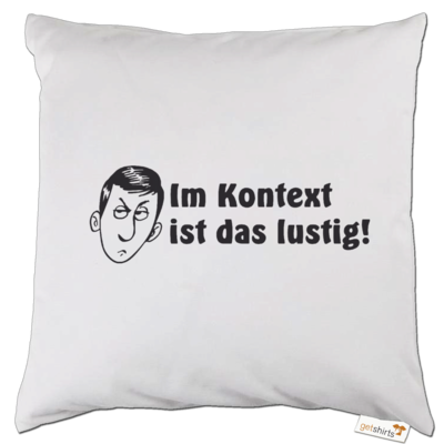 Motiv: Kissen - Im Kontext ist das lustig - bestimme auf Wunsch Details wie Produkt, Grösse, Farbe und Position selbst ! Motiv: Kissen - Im Kontext ist das lustig