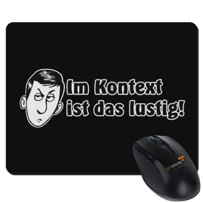 Motiv: Mousepad Textil - Im Kontext ist das lustig - bestimme auf Wunsch Details wie Produkt, Grösse, Farbe und Position selbst ! Motiv: Mousepad Textil - Im Kontext ist das lustig