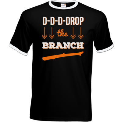 Motiv: T-Shirt Ringer - Drop the Branch - bestimme auf Wunsch Details wie Produkt, Grösse, Farbe und Position selbst ! Motiv: T-Shirt Ringer - Drop the Branch