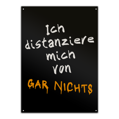 Motiv: Metallschild - Distanziere mich von gar nichts - bestimme auf Wunsch Details wie Produkt, Grösse, Farbe und Position selbst ! Motiv: Metallschild - Distanziere mich von gar nichts