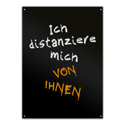 Motiv: Metallschild - Ich distanziere mich von Ihnen - bestimme auf Wunsch Details wie Produkt, Grösse, Farbe und Position selbst ! Motiv: Metallschild - Ich distanziere mich von Ihnen