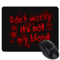 Motiv: Mousepad Textil - Dont worry its not my blood - bestimme auf Wunsch Details wie Produkt, Grösse, Farbe und Position selbst ! Motiv: Mousepad Textil - Dont worry its not my blood